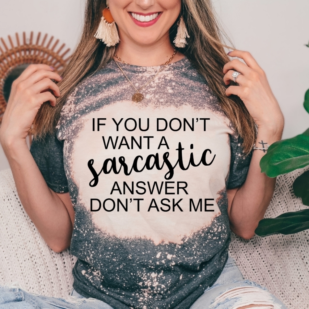 If You Don't Want A Sarcastic Answer Dont Ask Me Graphic Bleached Tshirt